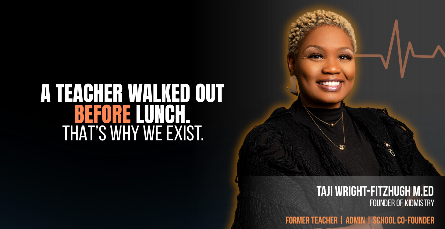 A teacher walked out before lunch. That's why we exist. Taji Wright-Fitzhugh, Founder of KIDmistry.
